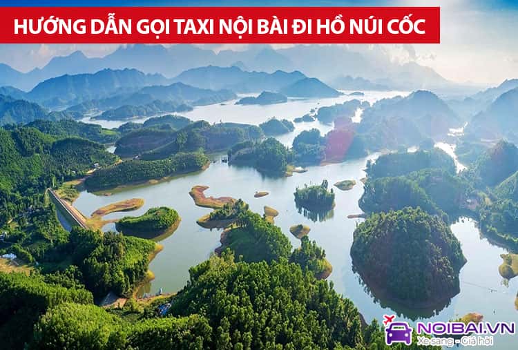 Hướng dẫn gọi taxi từ Nội Bài đi Hồ Núi Cốc trọn gói, uy tín 