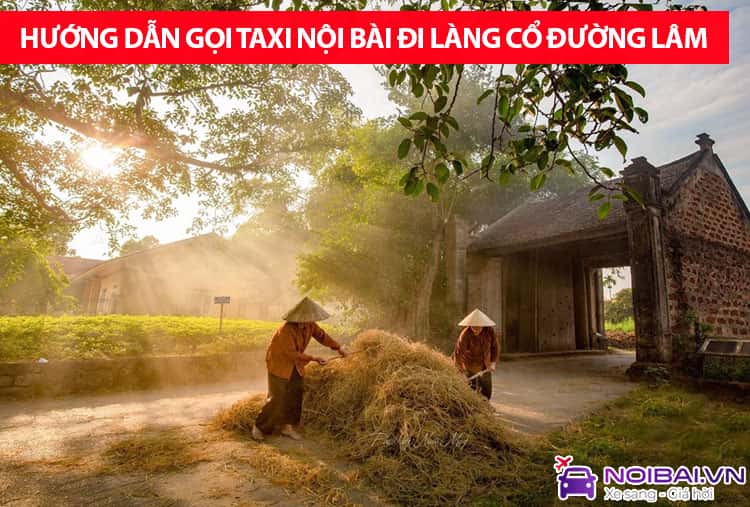 Taxi từ Nội Bài đi làng Cổ Đường Lâm trọn gói giá tốt nhất