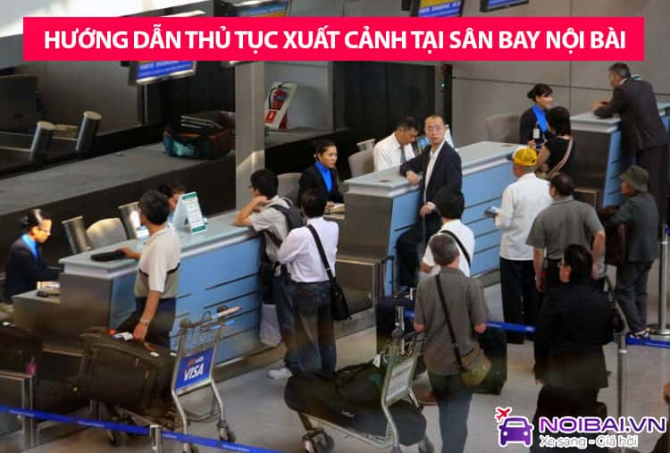 Hướng dẫn thủ tục xuất cảnh tại sân bay Nội Bài